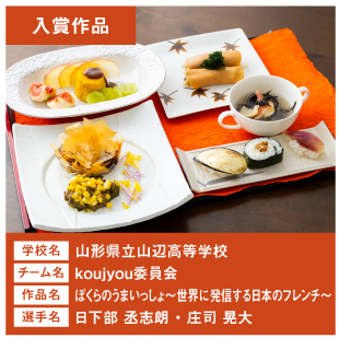 山形県立山辺高等学校　チーム名：koujyou委員会　作品名：ぼくらのうまいっしょ～世界に発信する日本のフレンチ～